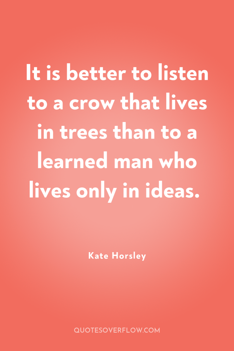 It is better to listen to a crow that lives...