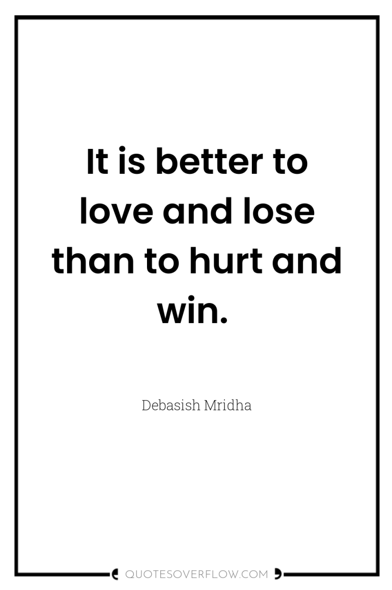 It is better to love and lose than to hurt...