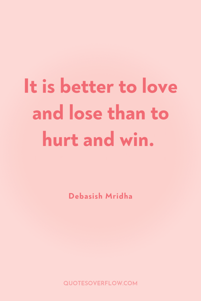 It is better to love and lose than to hurt...