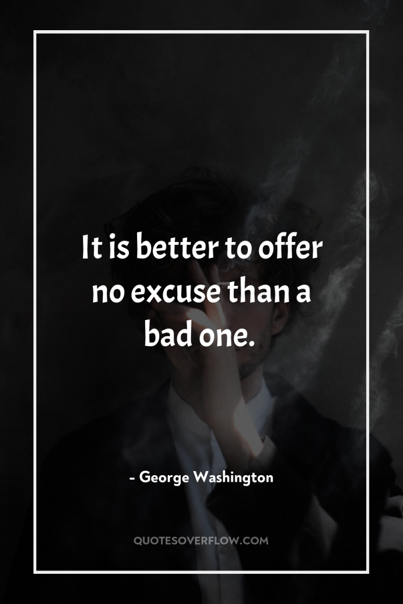 It is better to offer no excuse than a bad...