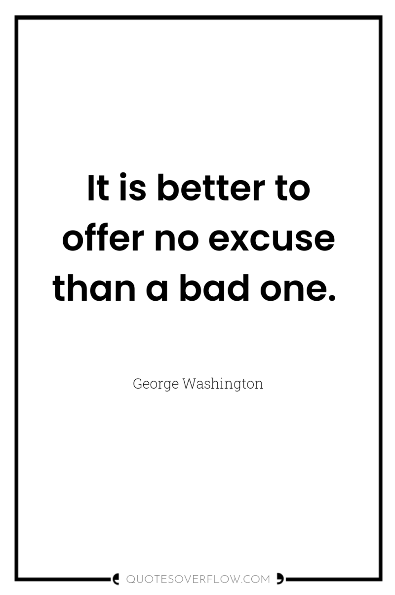 It is better to offer no excuse than a bad...