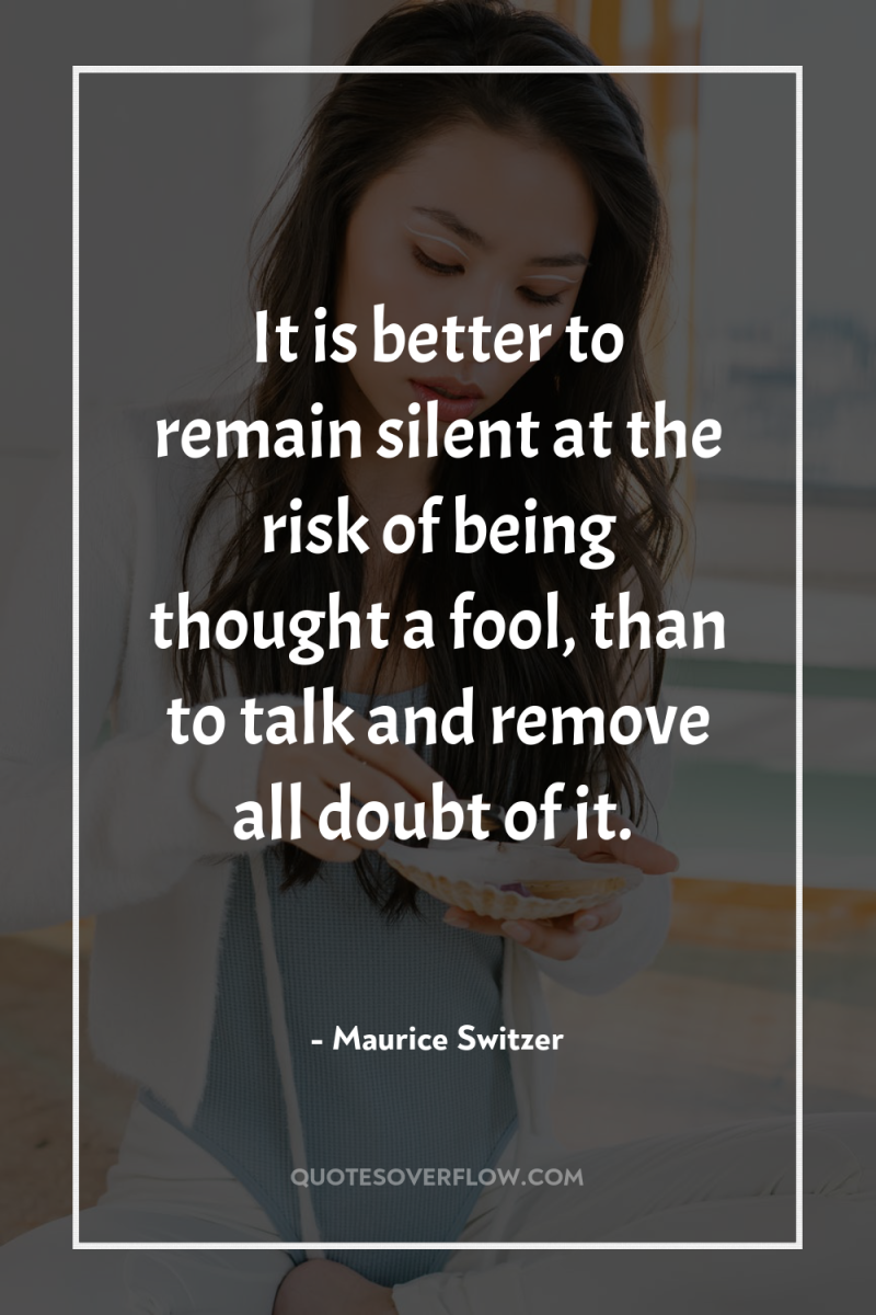It is better to remain silent at the risk of...