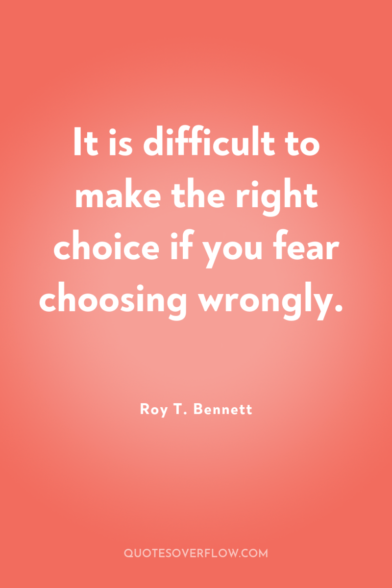 It is difficult to make the right choice if you...