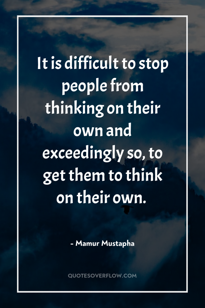 It is difficult to stop people from thinking on their...