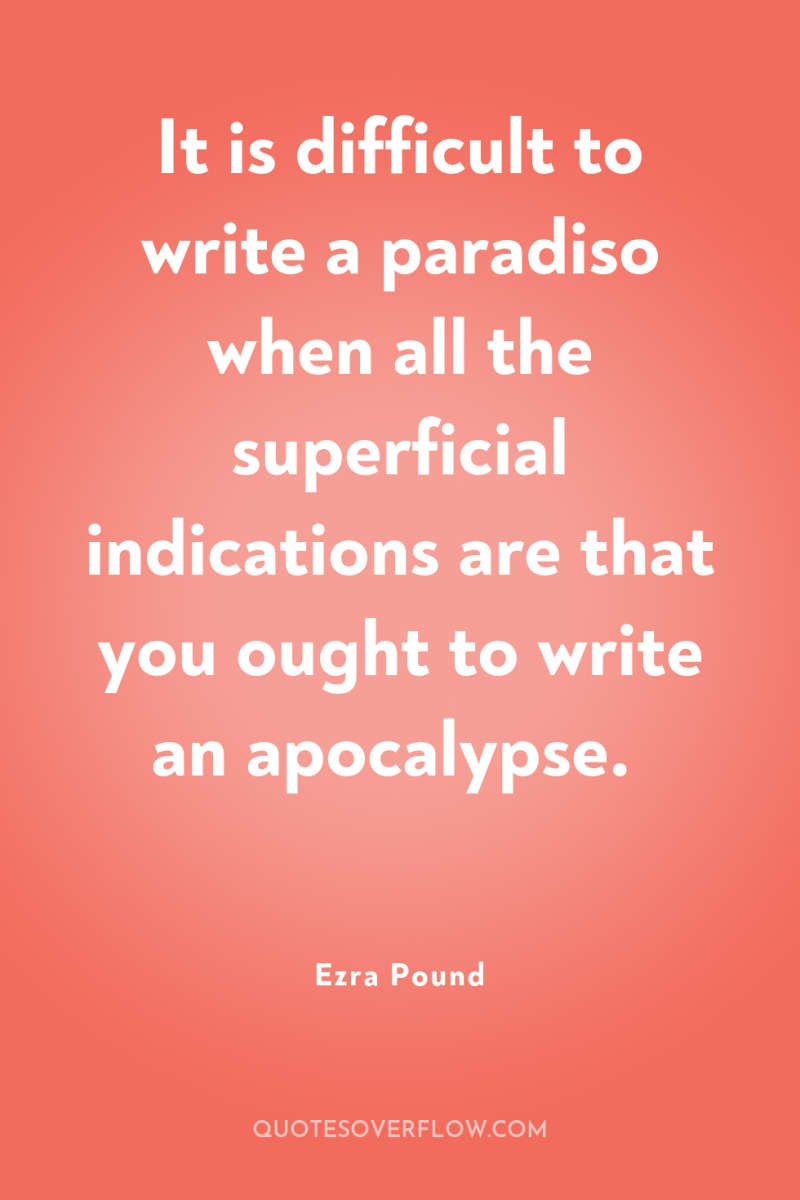 It is difficult to write a paradiso when all the...