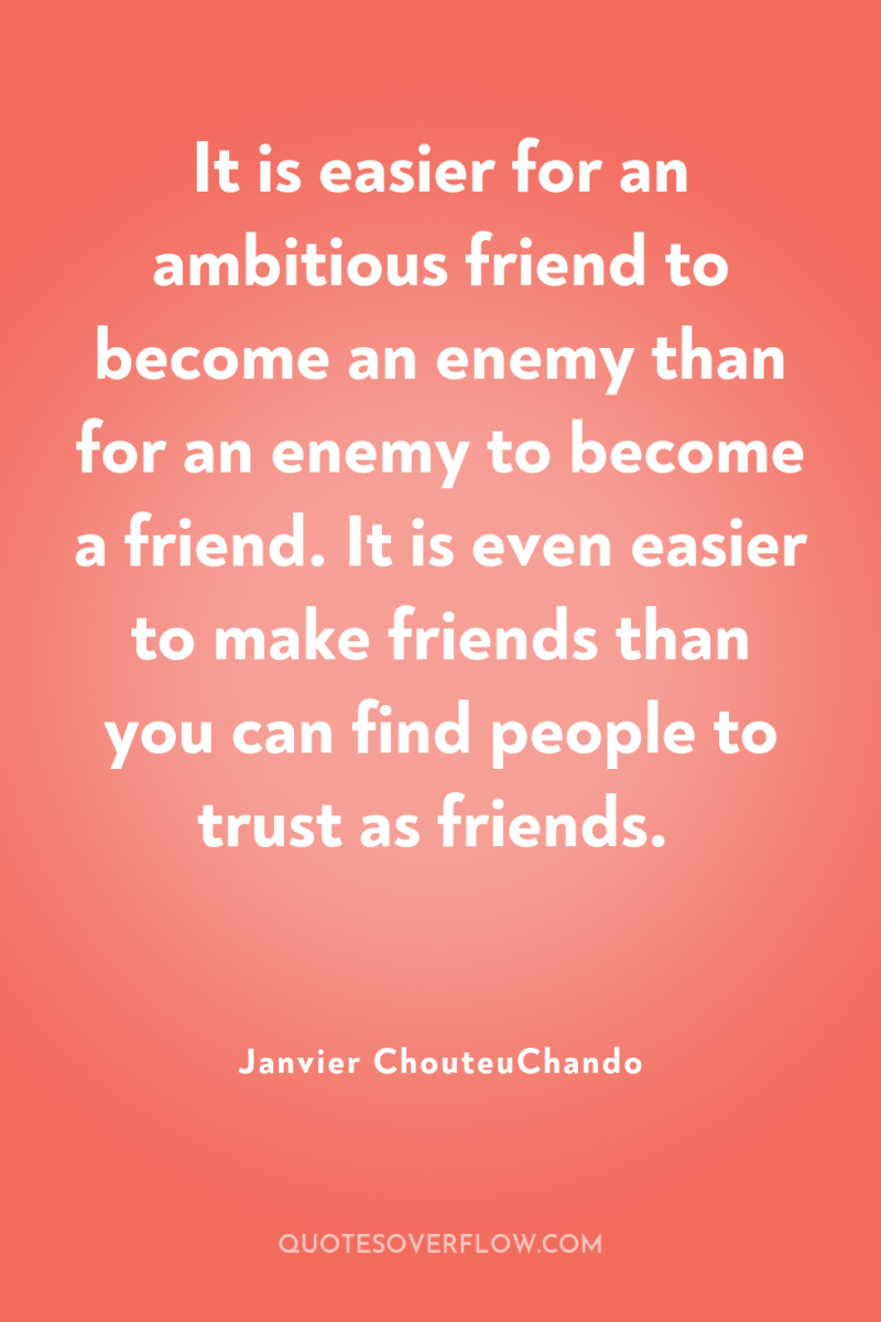 It is easier for an ambitious friend to become an...