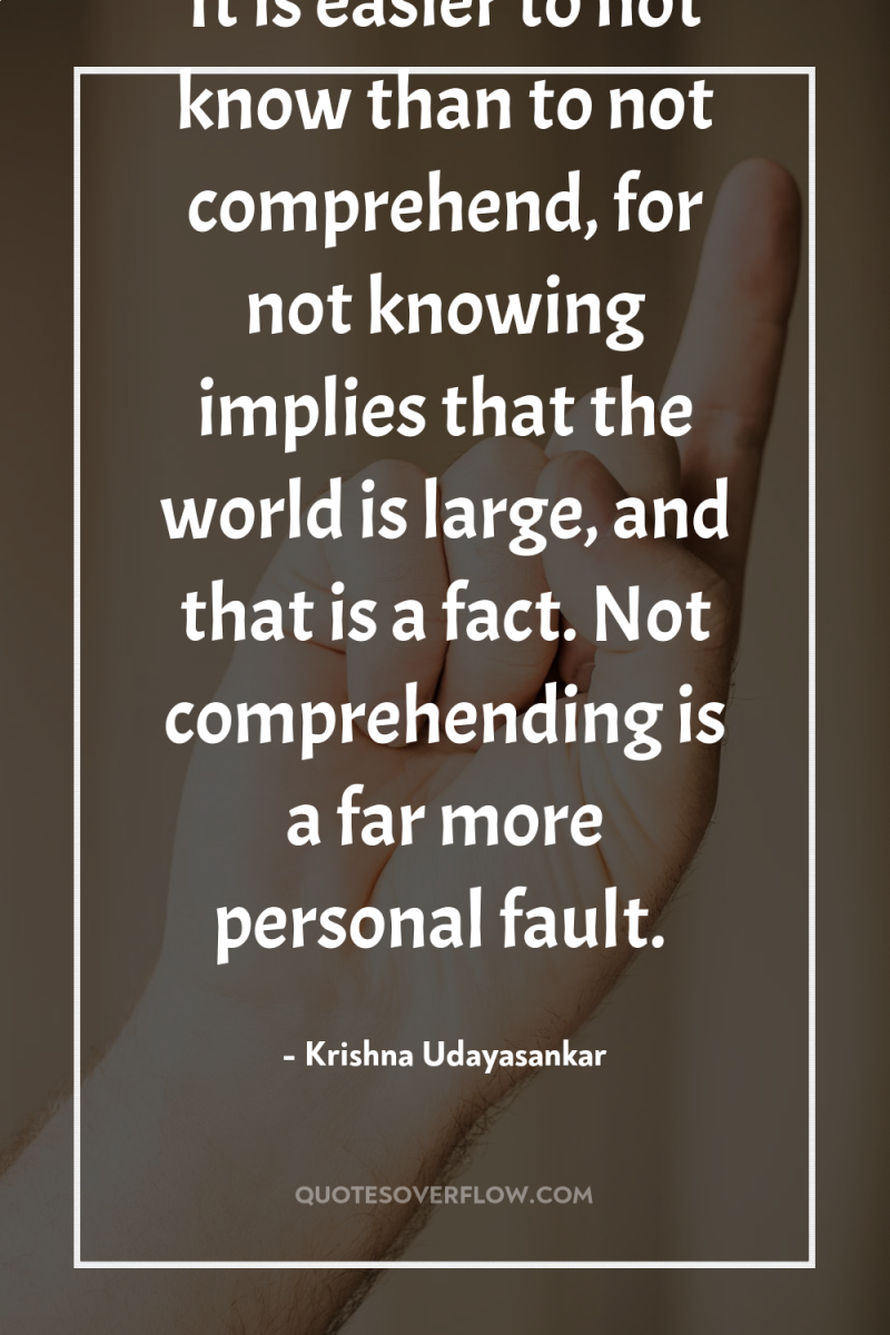It is easier to not know than to not comprehend,...