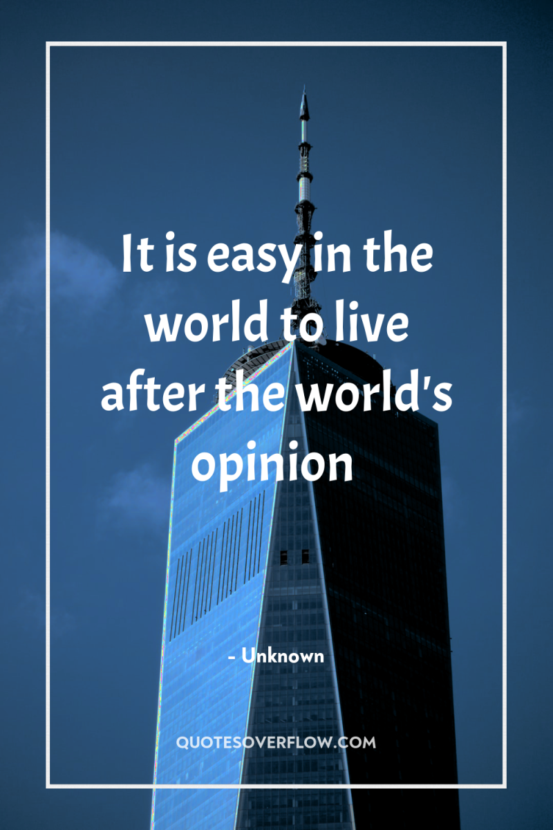 It is easy in the world to live after the...