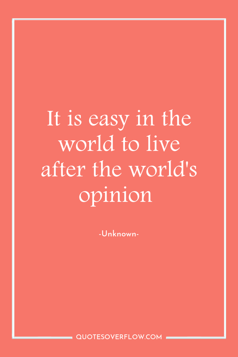 It is easy in the world to live after the...