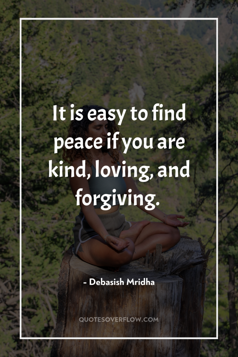It is easy to find peace if you are kind,...