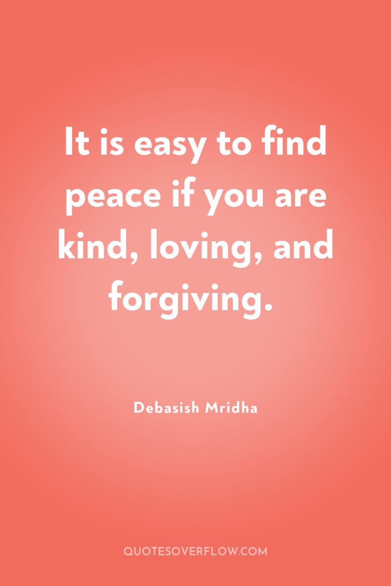 It is easy to find peace if you are kind,...