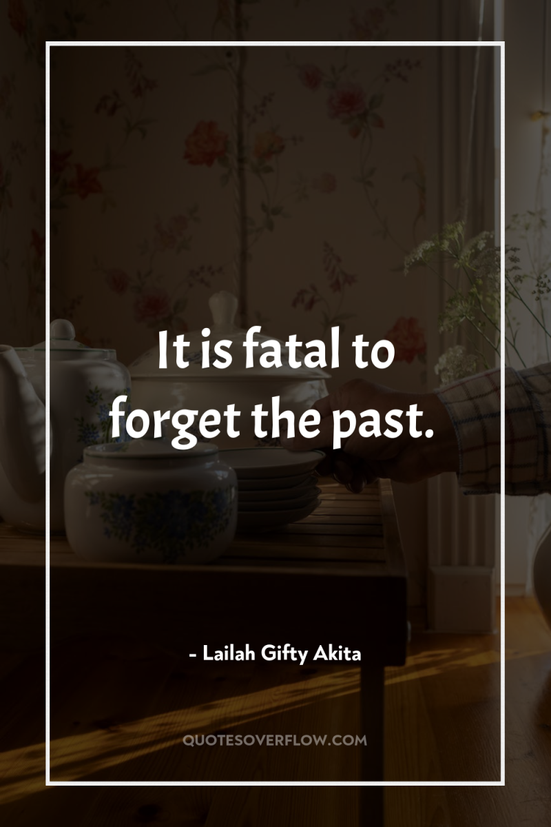 It is fatal to forget the past. 