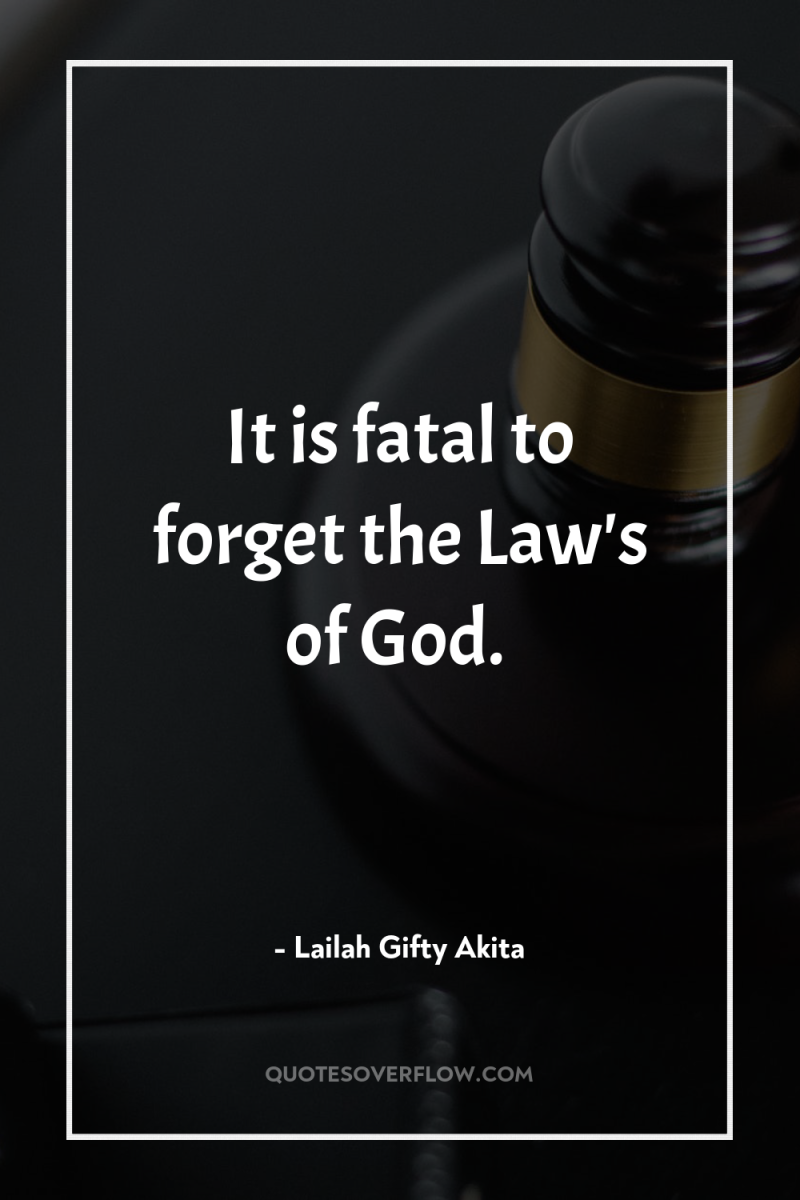 It is fatal to forget the Law's of God. 