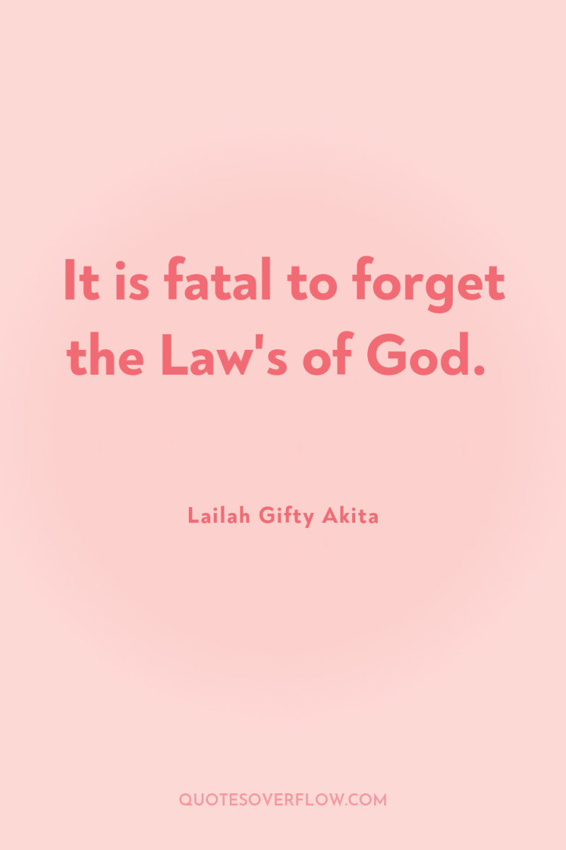 It is fatal to forget the Law's of God. 