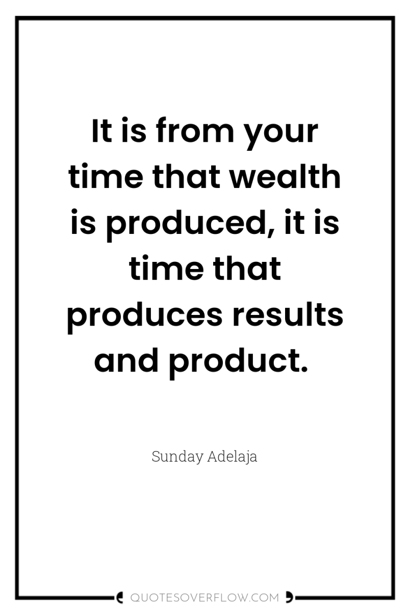 It is from your time that wealth is produced, it...