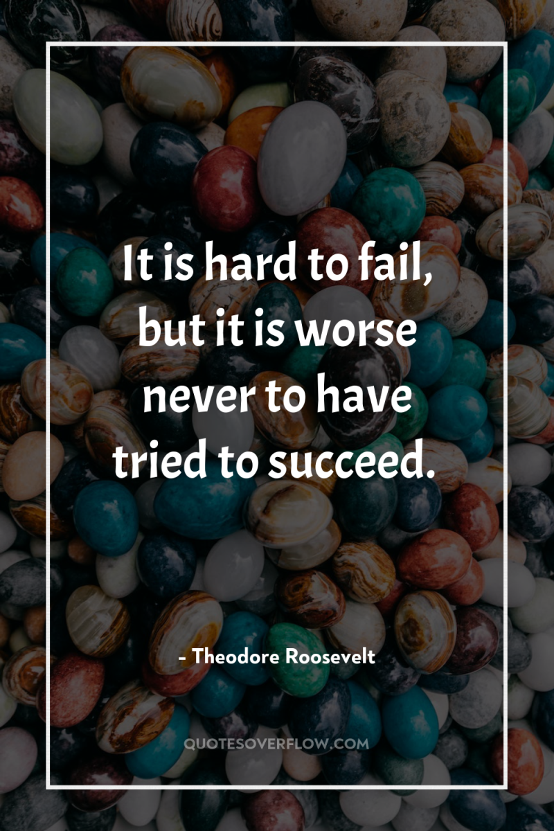 It is hard to fail, but it is worse never...
