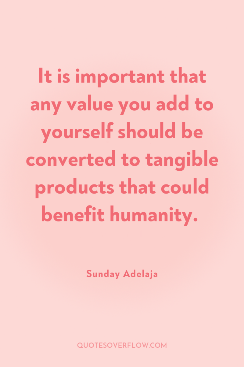 It is important that any value you add to yourself...