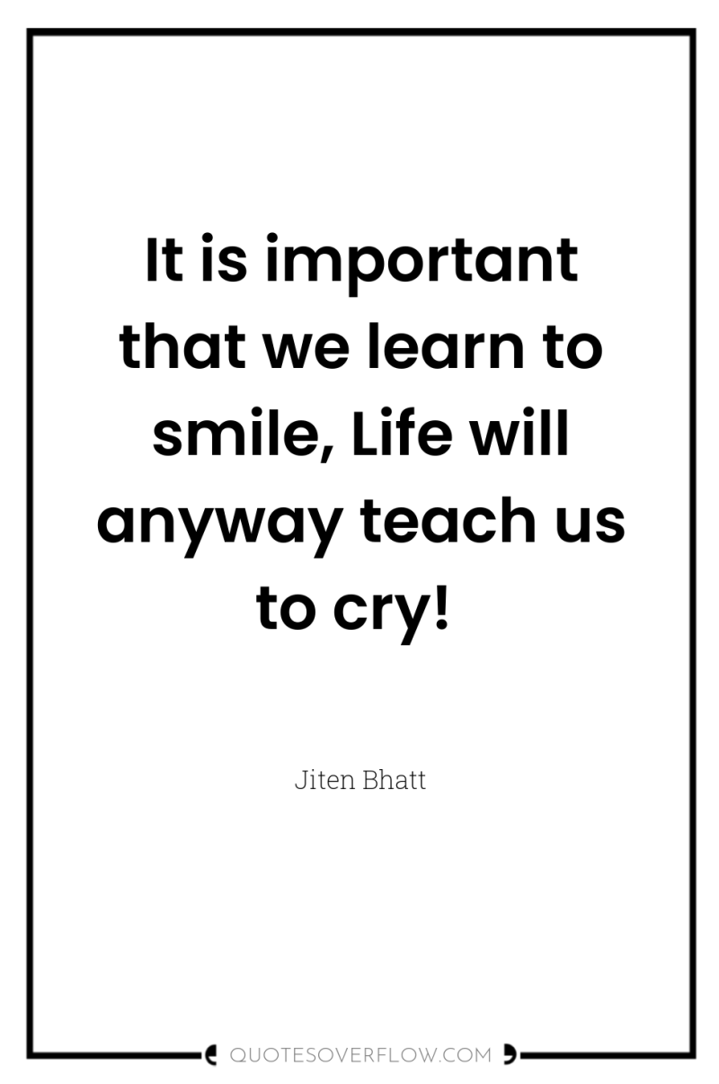 It is important that we learn to smile, Life will...