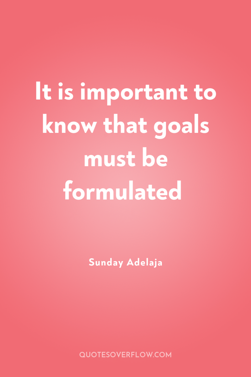 It is important to know that goals must be formulated 