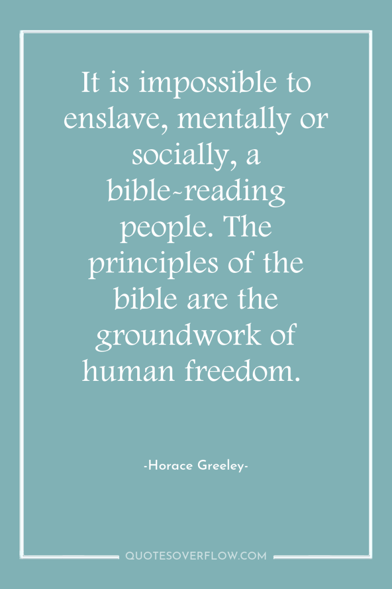 It is impossible to enslave, mentally or socially, a bible-reading...