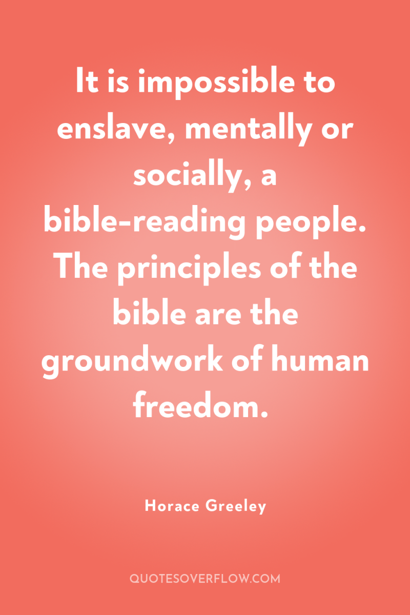 It is impossible to enslave, mentally or socially, a bible-reading...