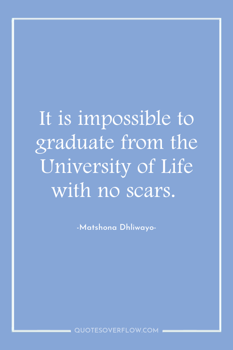 It is impossible to graduate from the University of Life...