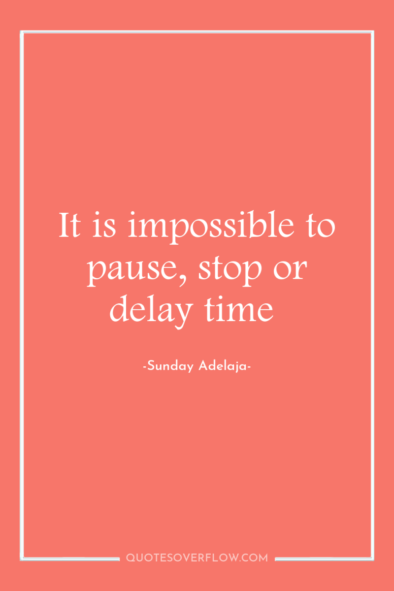 It is impossible to pause, stop or delay time 