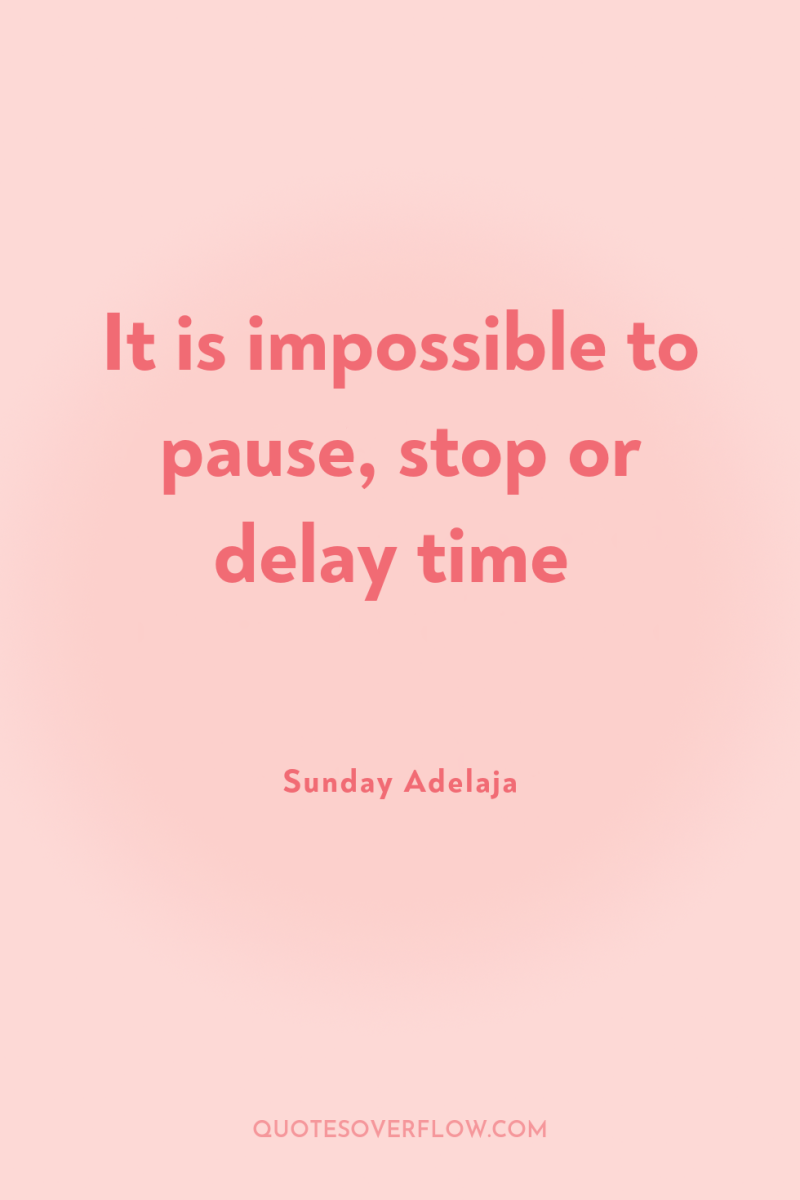 It is impossible to pause, stop or delay time 