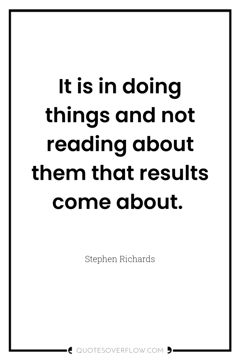 It is in doing things and not reading about them...