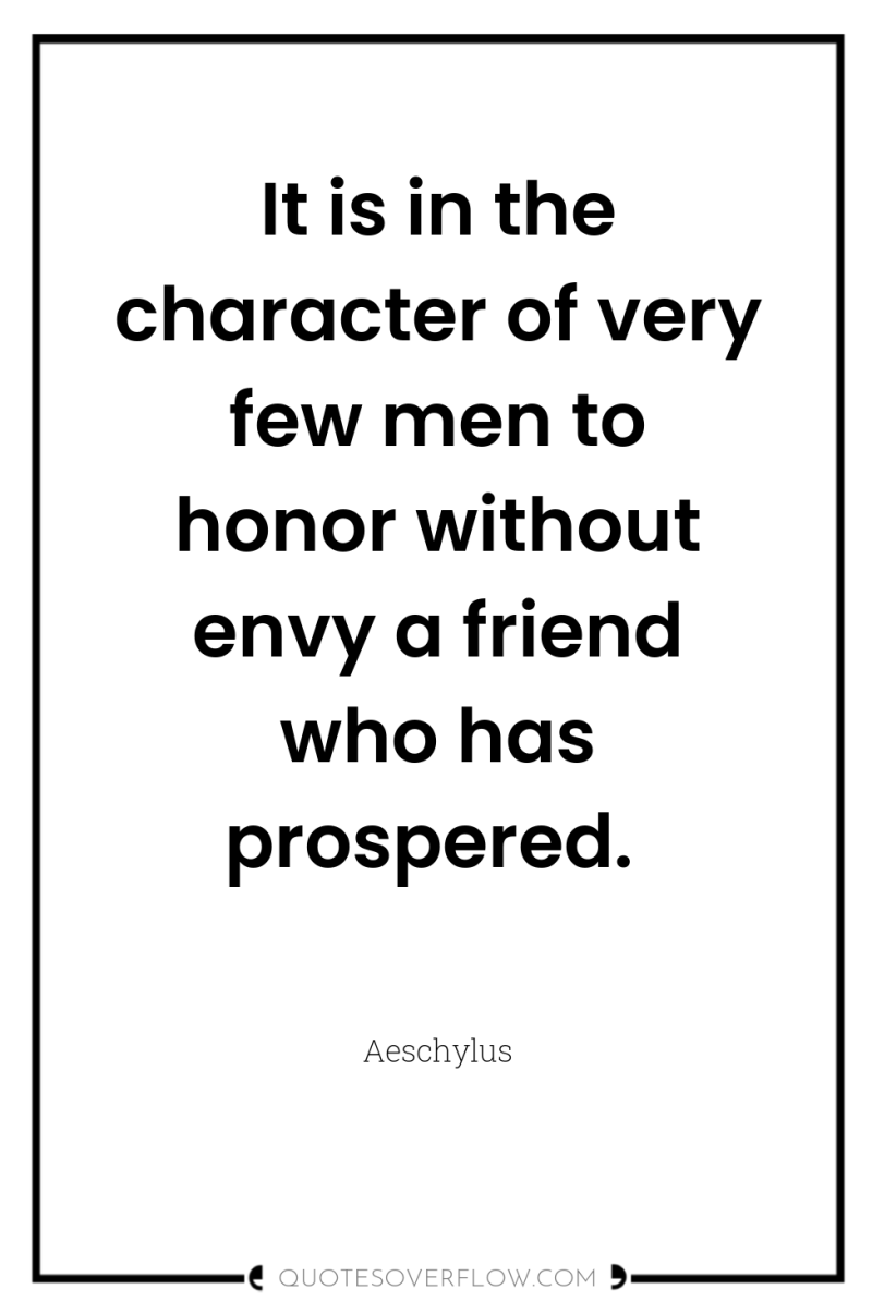 It is in the character of very few men to...