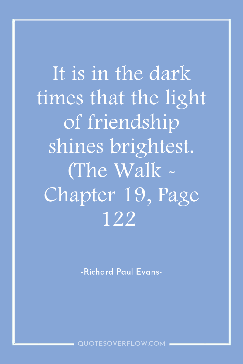 It is in the dark times that the light of...