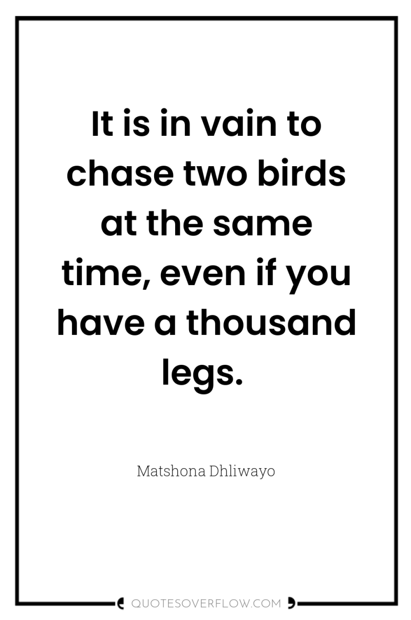 It is in vain to chase two birds at the...