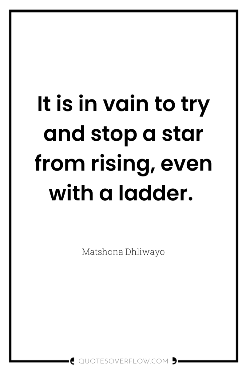 It is in vain to try and stop a star...