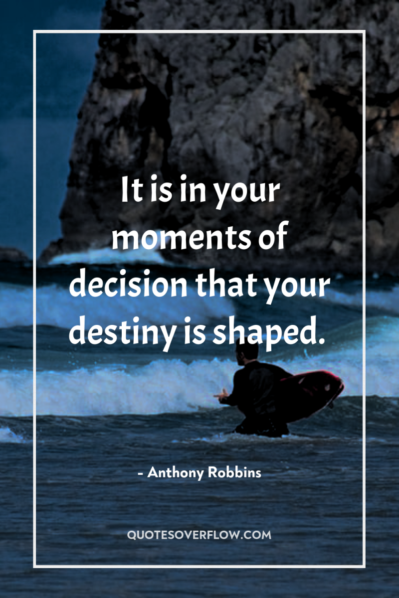 It is in your moments of decision that your destiny...
