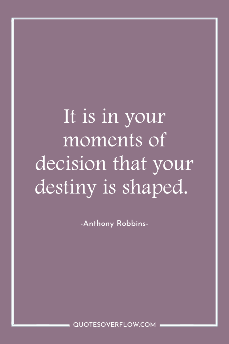 It is in your moments of decision that your destiny...