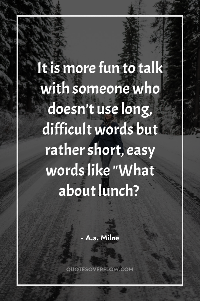 It is more fun to talk with someone who doesn't...