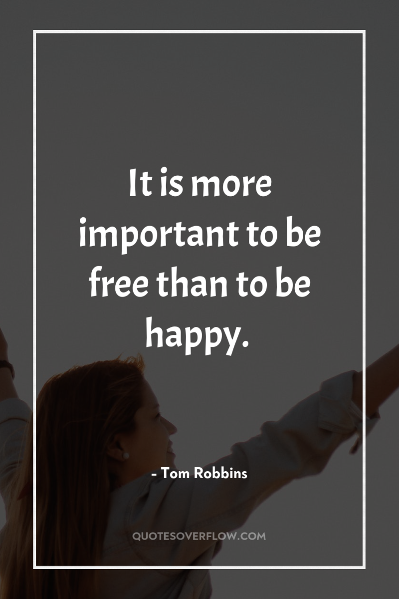 It is more important to be free than to be...