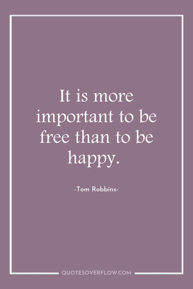 It is more important to be free than to be...
