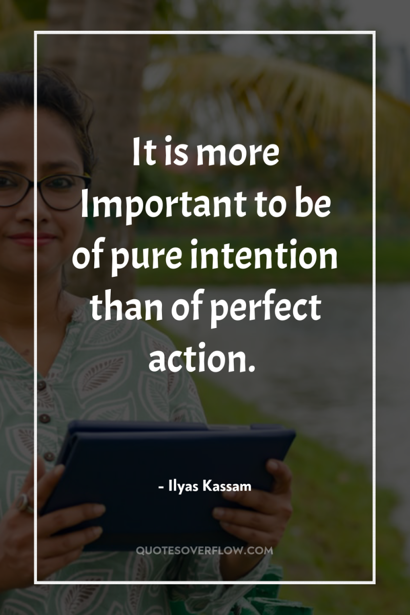 It is more Important to be of pure intention than...