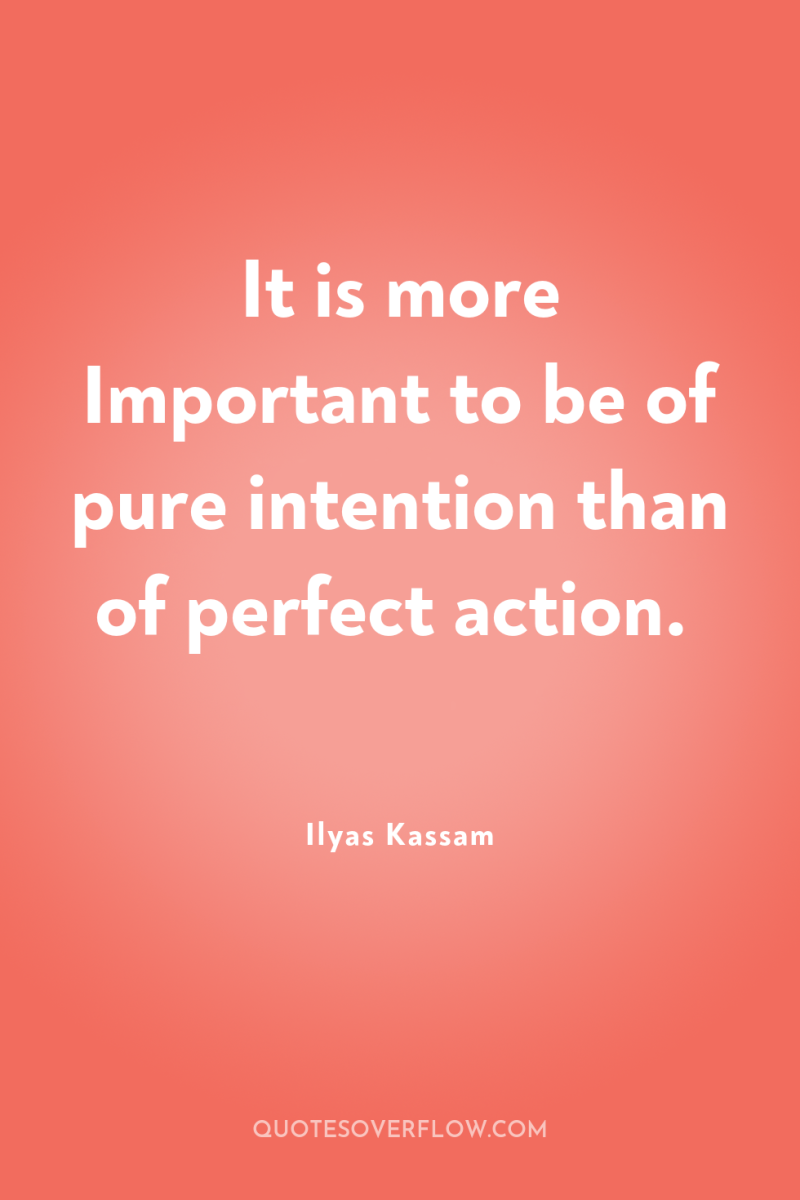 It is more Important to be of pure intention than...