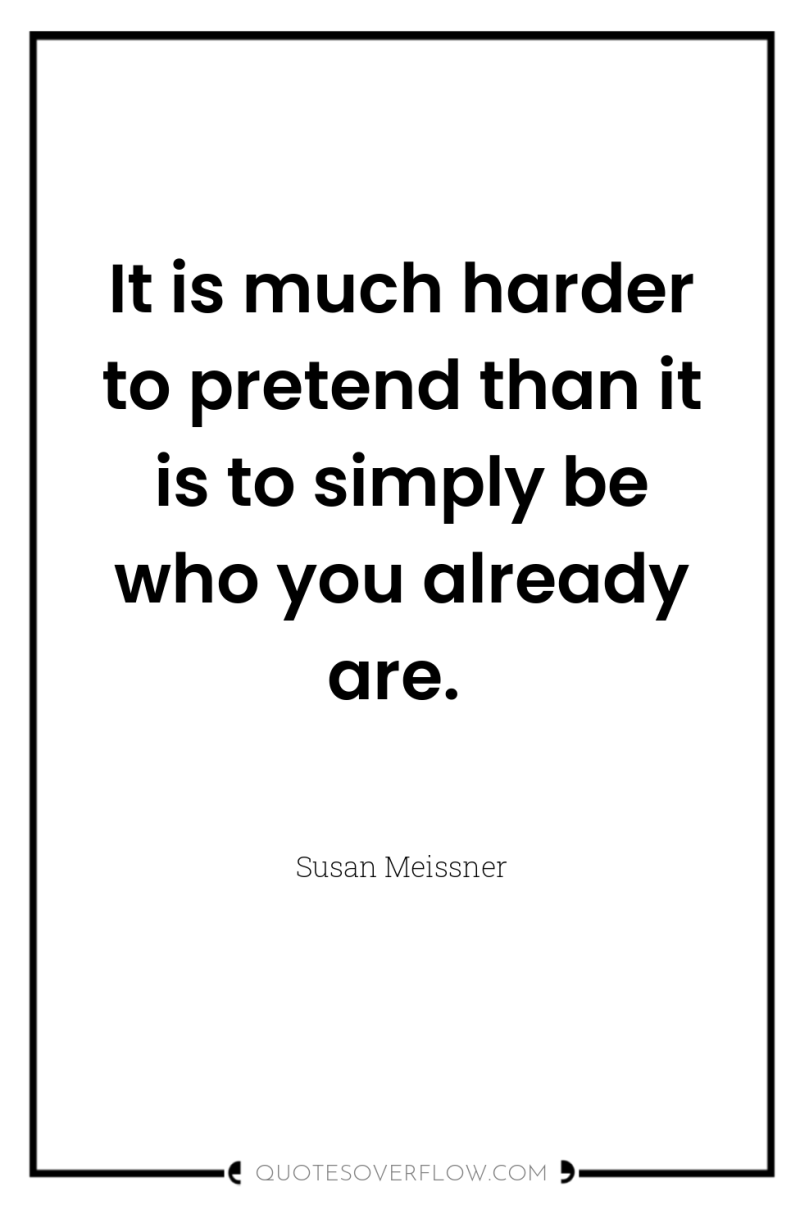 It is much harder to pretend than it is to...