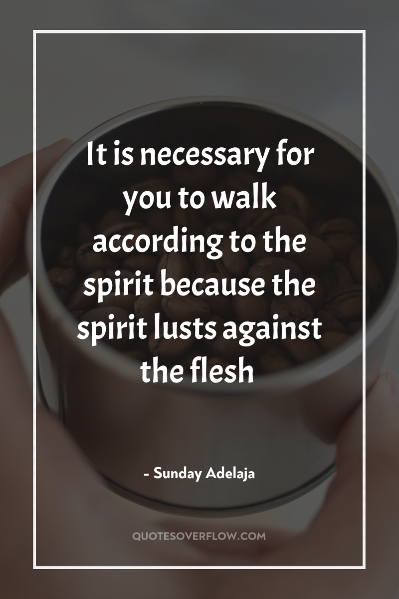 It is necessary for you to walk according to the...