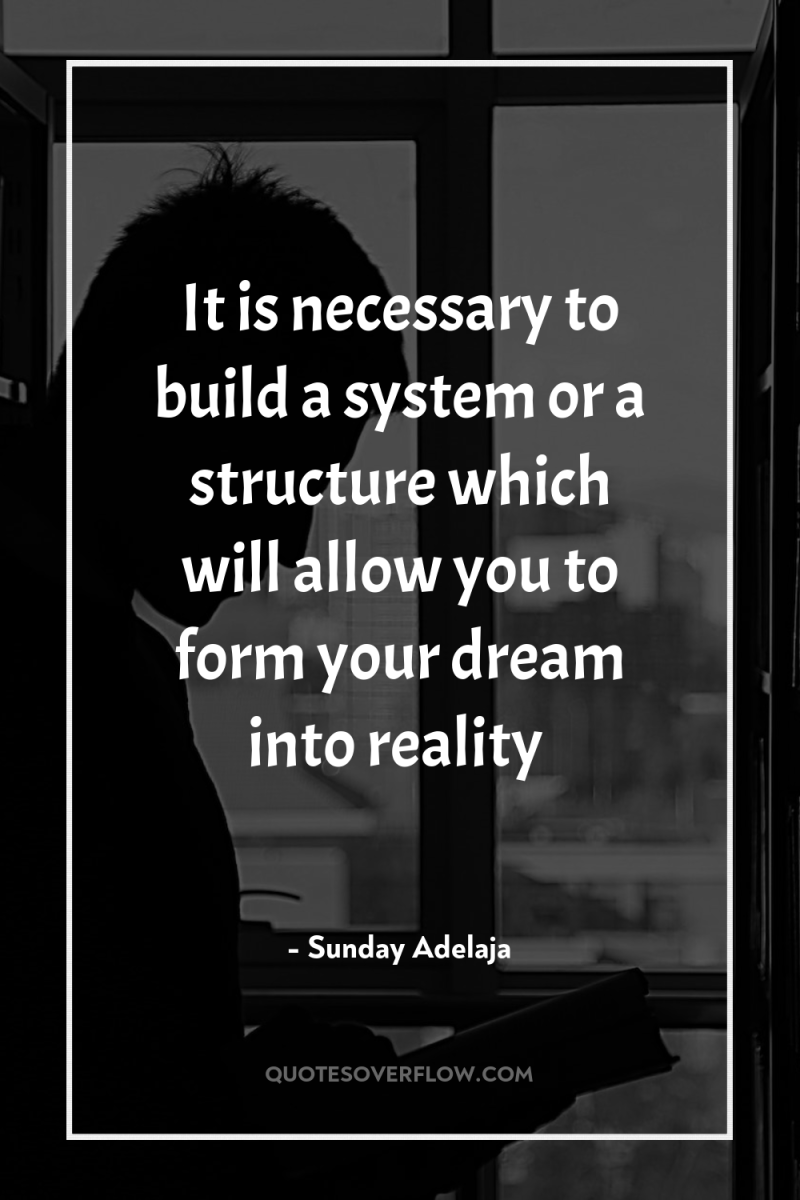 It is necessary to build a system or a structure...