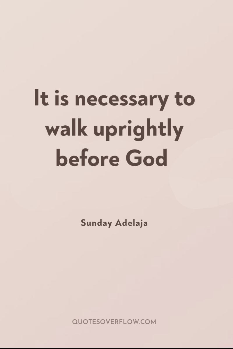 It is necessary to walk uprightly before God 
