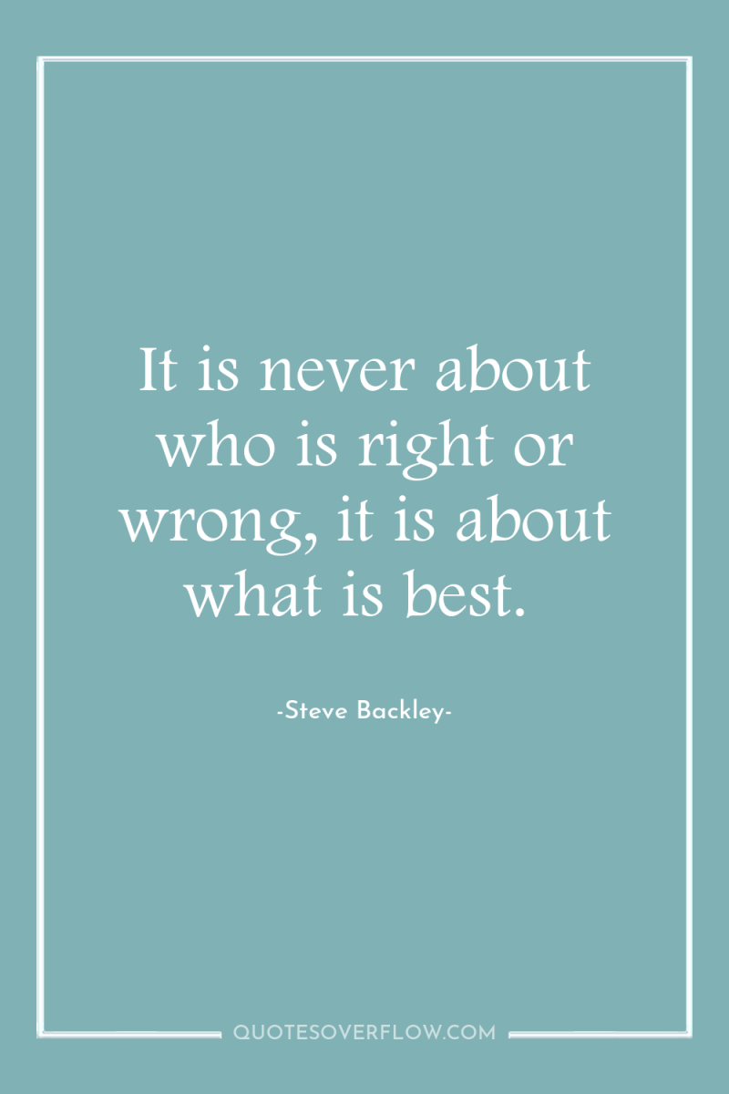 It is never about who is right or wrong, it...