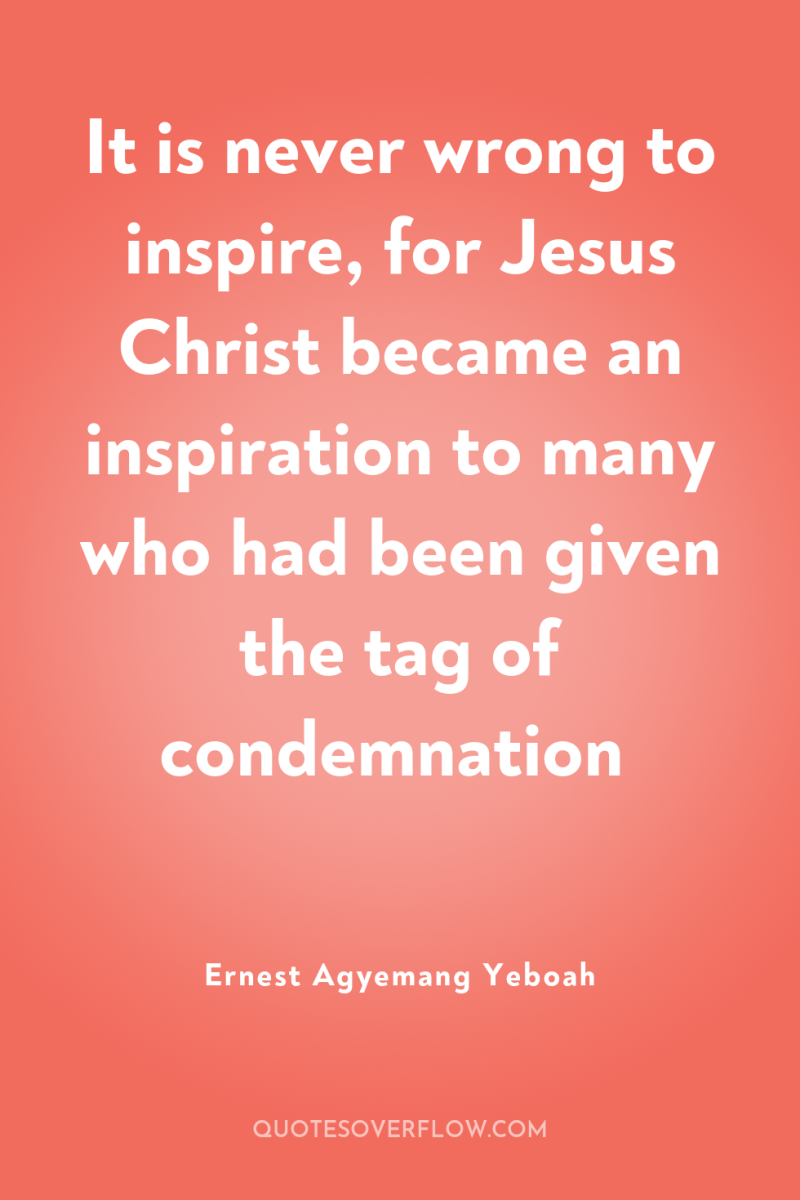 It is never wrong to inspire, for Jesus Christ became...