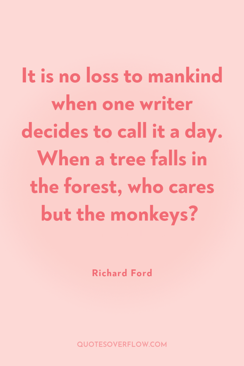It is no loss to mankind when one writer decides...