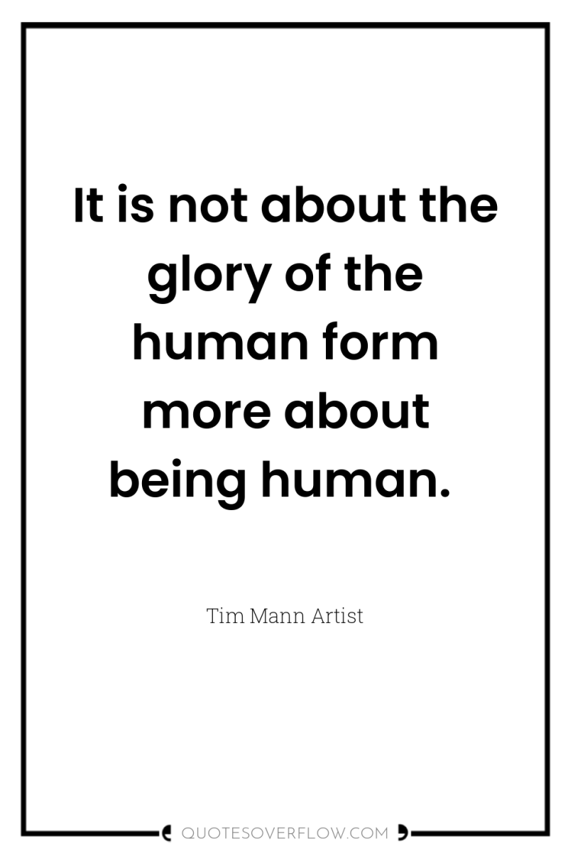It is not about the glory of the human form...