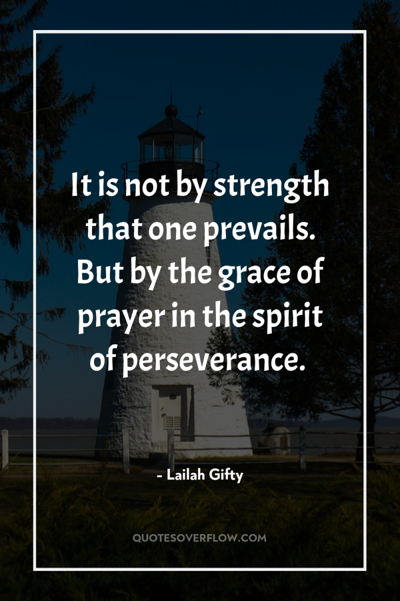 It is not by strength that one prevails. But by...