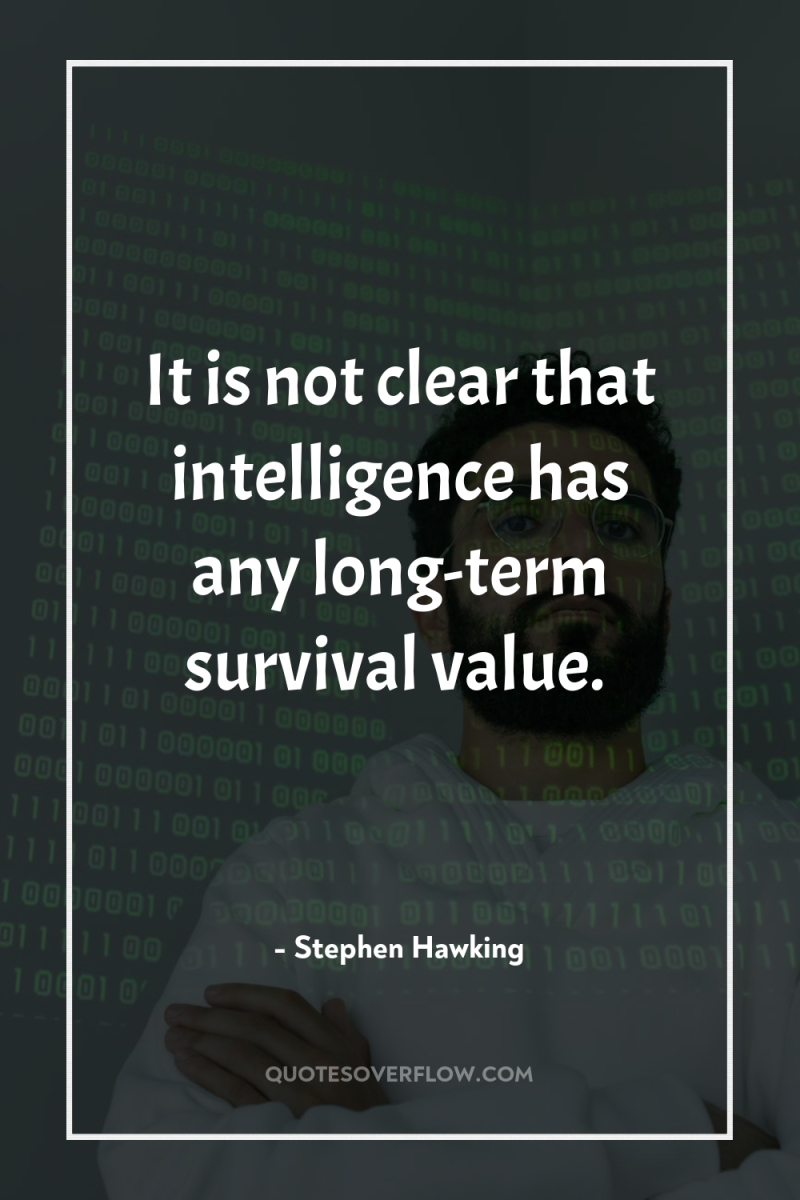 It is not clear that intelligence has any long-term survival...